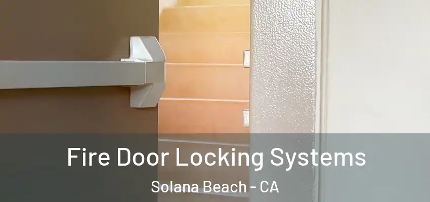 Fire Door Locking Systems Solana Beach - CA